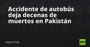 Trágico accidente de autobús en Pakistán causa múltiples muertes