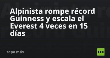 Alpinista establece nuevo récord al escalar el Everest cuatro veces en 15 días
