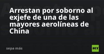 Detienen al exlíder de una importante aerolínea china por corrupción