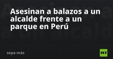 Asesinan a un alcalde en Perú mientras estaba en un parque
