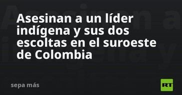 Líder indígena y sus escoltas asesinados en Colombia