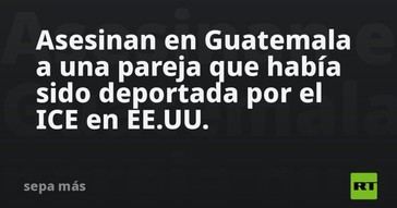 Asesinan a pareja deportada en Guatemala