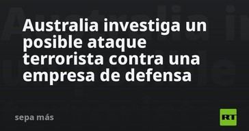 Australia investiga posible ataque terrorista a empresa de defensa