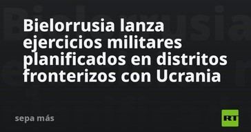 Bielorrusia inicia maniobras militares en la frontera con Ucrania