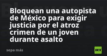 Protestan en México bloqueando autopista por justicia tras asesinato de un joven