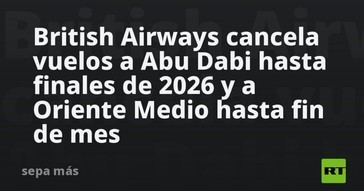 British Airways suspende vuelos a Abu Dabi hasta 2026 y a Oriente Medio temporalmente