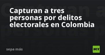 Tres detenidos por fraudes electorales en Colombia