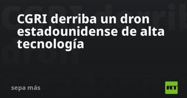 CGRI intercepta dron estadounidense avanzado