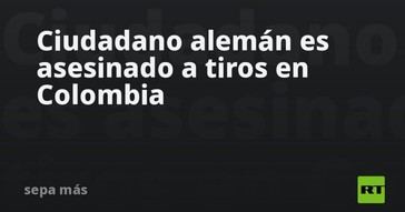 Alemán asesinado a balazos en Colombia