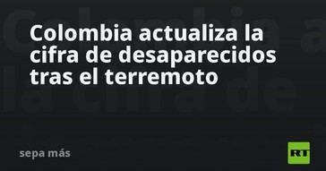Colombia revisa el número de desaparecidos por el terremoto