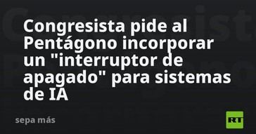 Congresista solicita al Pentágono un botón de apagado para la IA