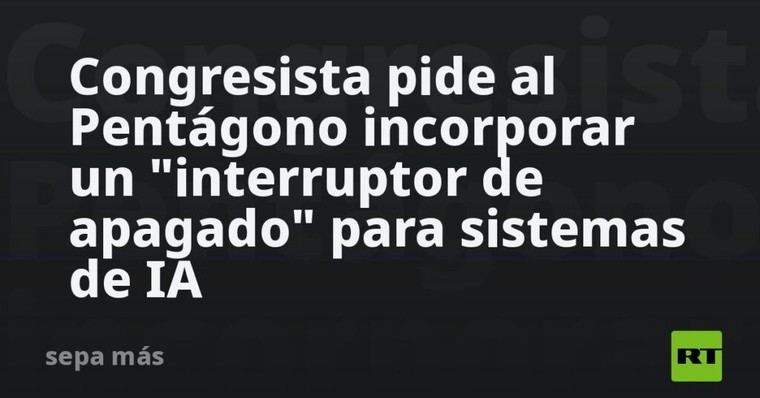 Congresista solicita al Pentágono un botón de apagado para la IA
