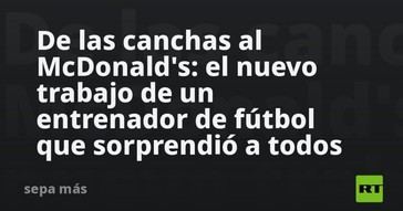 Entrenador de fútbol sorprende al cambiar las canchas por un McDonald’s