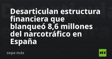 Desmantelan red financiera que lavó 8,6 millones por narcotráfico en España