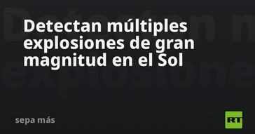 Múltiples explosiones solares son detectadas con gran intensidad