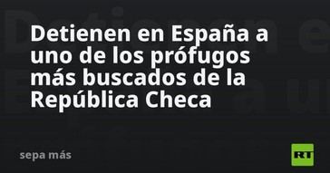 Capturan en España a fugitivo checo más buscado