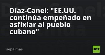 Díaz-Canel denuncia la presión de EE.UU. sobre Cuba