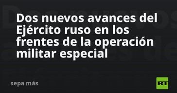 Ejército ruso logra dos nuevos avances en su operación militar