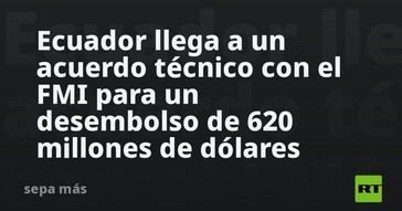 Ecuador alcanza acuerdo con el FMI para recibir 620 millones de dólares