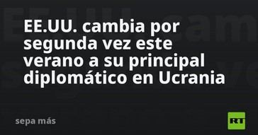 EE.UU. reemplaza nuevamente a su embajador en Ucrania este verano