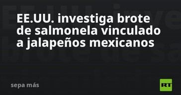 Brote de salmonela en EE.UU. relacionado con jalapeños de México