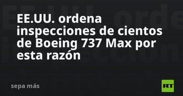 EE.UU. inicia revisiones a numerosos Boeing 737 Max por motivos de seguridad