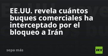 EE.UU. informa sobre la interceptación de buques comerciales en el bloqueo a Irán