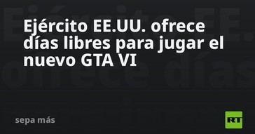 Ejército de EE.UU. concede días libres para jugar GTA VI