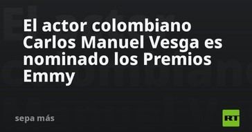 Carlos Manuel Vesga, actor colombiano, recibe nominación al Emmy