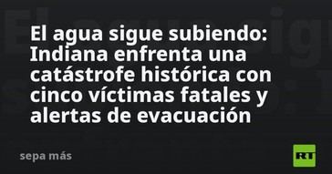 Inundaciones en Indiana causan cinco muertes y alertas de evacuación