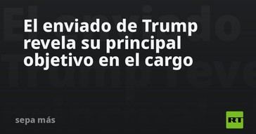 Trump's Enviado Define Su Meta Principal