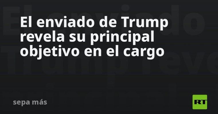 Trump's Enviado Define Su Meta Principal