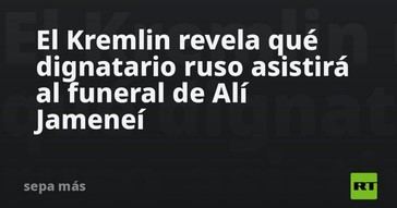 Dignatario ruso asistirá al funeral de Alí Jameneí, según el Kremlin
