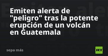 Alerta de peligro por erupción volcánica en Guatemala