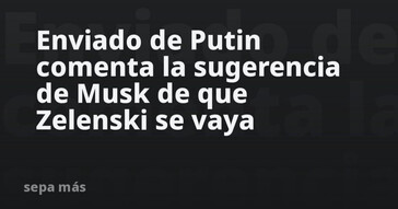 Enviado de Putin aborda la sugerencia de Musk sobre Zelenski