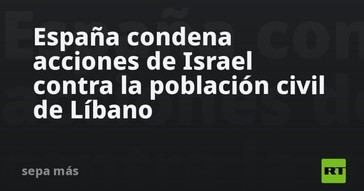España rechaza las agresiones israelíes en Líbano