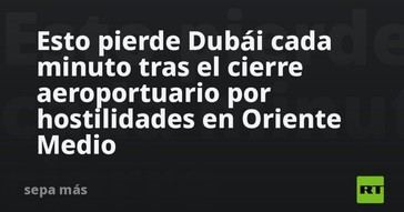 Dubái enfrenta grandes pérdidas por el cierre de su aeropuerto debido a conflictos en Oriente Medio