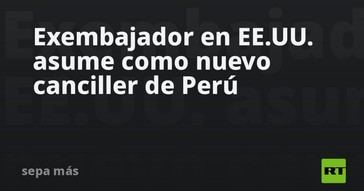 Nuevo canciller de Perú es exembajador en EE.UU
