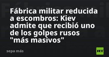 Kiev confirma devastación de fábrica militar por ataque ruso masivo
