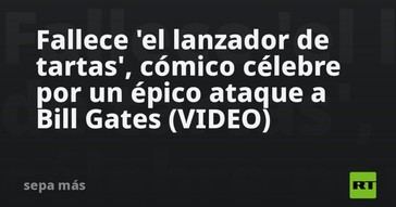 Fallece el famoso cómico que lanzó tartas a Bill Gates