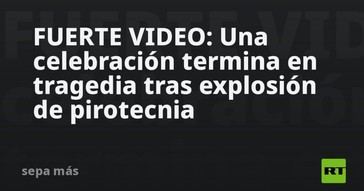 Celebración se torna trágica por explosión de pirotecnia