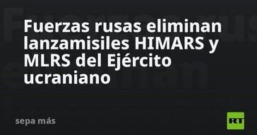 Rusia destruye sistemas de misiles ucranianos HIMARS y MLRS