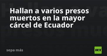 Descubren varios reos fallecidos en la principal prisión de Ecuador