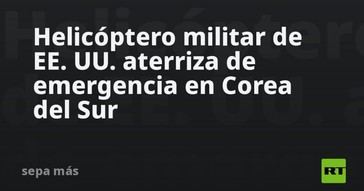Helicóptero militar estadounidense realiza aterrizaje forzoso en Corea del Sur