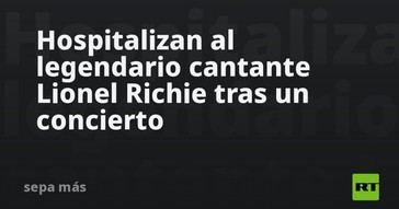 Lionel Richie es hospitalizado tras su concierto en EE. UU