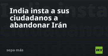 India recomienda a sus ciudadanos salir de Irán