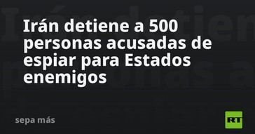 Irán arresta a 500 presuntos espías de potencias extranjeras