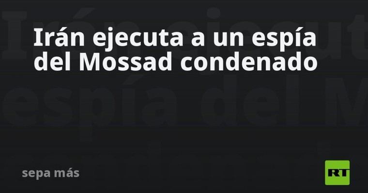Irán lleva a cabo la ejecución de un espía del Mossad