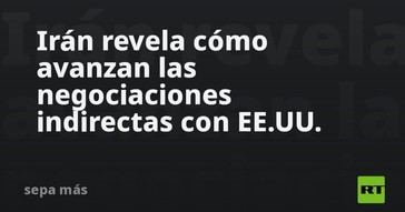Avances en las negociaciones indirectas entre Irán y EE.UU