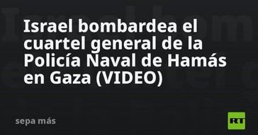 Israel ataca cuartel de la Policía Naval de Hamás en Gaza